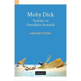 Moby Dick Yerküre ve Denizküre Arasında - Mehmet Aydın