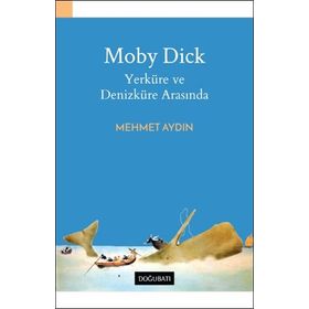 Moby Dick Yerküre ve Denizküre Arasında - Mehmet Aydın