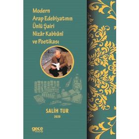 Modern Arap Edebiyatının Ünlü Şairi Nizar Kabbani Ve Poetikası - Salih Tur