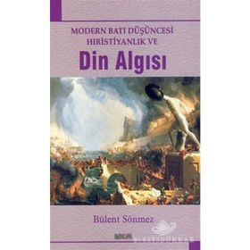 MODERN BATI DÜŞÜNCESİ HIRİSTİYANLIK VE DIN ALGISI - BÜLENT SÖNMEZ