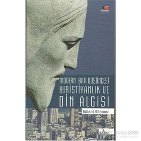 MODERN BATI DÜŞÜNCESİ HIRİSTİYANLIK VE DIN ALGISI - BÜLENT SÖNMEZ