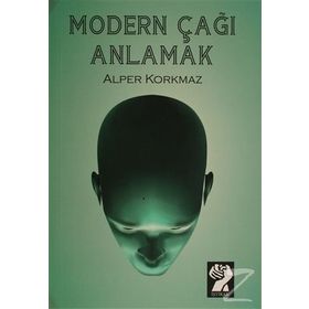 MODERN ÇAĞI ANLAMAK - ALPER KORKMAZ