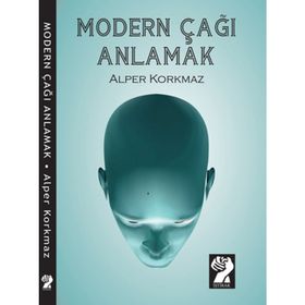 MODERN ÇAĞI ANLAMAK - ALPER KORKMAZ