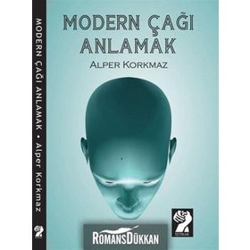 MODERN ÇAĞI ANLAMAK - ALPER KORKMAZ