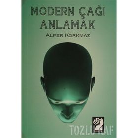MODERN ÇAĞI ANLAMAK - ALPER KORKMAZ