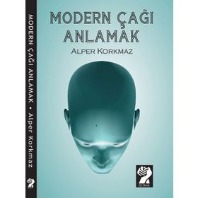 MODERN ÇAĞI ANLAMAK - ALPER KORKMAZ