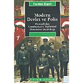 MODERN DEVLET VE POLIS OSMANLI'DAN CUMHURIYET'E TOPLUMSAL DENETIMIN DİYALEKTİĞİ - FERDAN ERGUT