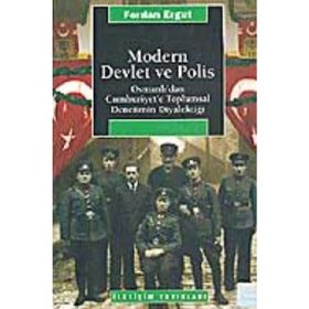 MODERN DEVLET VE POLIS OSMANLI'DAN CUMHURIYET'E TOPLUMSAL DENETIMIN DİYALEKTİĞİ - FERDAN ERGUT