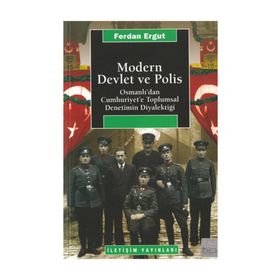 MODERN DEVLET VE POLIS OSMANLI'DAN CUMHURIYET'E TOPLUMSAL DENETIMIN DİYALEKTİĞİ - FERDAN ERGUT