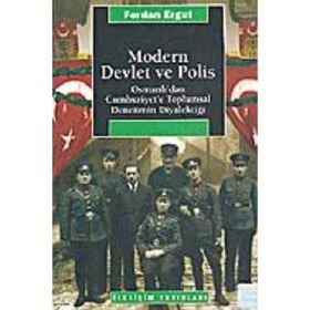 MODERN DEVLET VE POLIS OSMANLI'DAN CUMHURIYET'E TOPLUMSAL DENETIMIN DİYALEKTİĞİ - FERDAN ERGUT