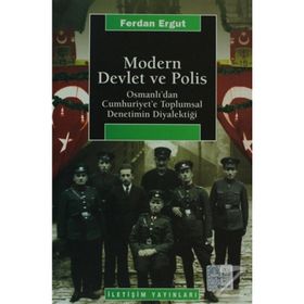 MODERN DEVLET VE POLIS OSMANLI'DAN CUMHURIYET'E TOPLUMSAL DENETIMIN DİYALEKTİĞİ - FERDAN ERGUT