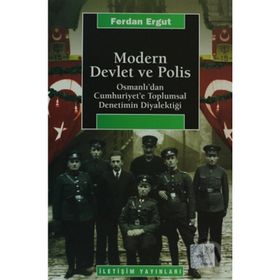 MODERN DEVLET VE POLIS OSMANLI'DAN CUMHURIYET'E TOPLUMSAL DENETIMIN DİYALEKTİĞİ - FERDAN ERGUT
