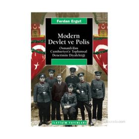 MODERN DEVLET VE POLIS OSMANLI'DAN CUMHURIYET'E TOPLUMSAL DENETIMIN DİYALEKTİĞİ - FERDAN ERGUT
