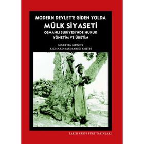 MODERN DEVLETE GIDEN YOLDA MÜLK SIYASETI OSMANLI SURIYESINDE HUKUK YÖNETIM VE ÜRETIM - MARTHA MUNDY;RICHARD SAUMAREZ SMITH