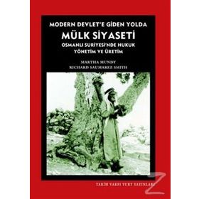 MODERN DEVLETE GIDEN YOLDA MÜLK SIYASETI OSMANLI SURIYESINDE HUKUK YÖNETIM VE ÜRETIM - MARTHA MUNDY;RICHARD SAUMAREZ SMITH