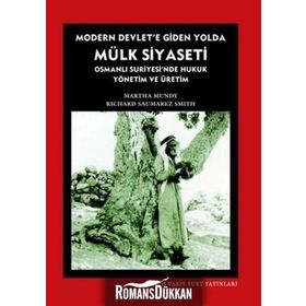 MODERN DEVLETE GIDEN YOLDA MÜLK SIYASETI OSMANLI SURIYESINDE HUKUK YÖNETIM VE ÜRETIM - MARTHA MUNDY;RICHARD SAUMAREZ SMITH