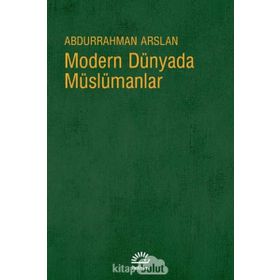 MODERN DÜNYADA MÜSLÜMANLAR - ABDURRAHMAN ARSLAN
