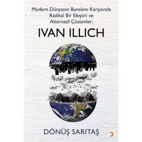 Modern Dünyanın Bunalımı Karşısında Radikal Bir Eleştiri Ve Alternatif Çözümler: Ivan Illıch - Dönüş Sarıtaş