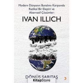 Modern Dünyanın Bunalımı Karşısında Radikal Bir Eleştiri Ve Alternatif Çözümler: Ivan Illıch - Dönüş Sarıtaş