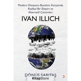 Modern Dünyanın Bunalımı Karşısında Radikal Bir Eleştiri Ve Alternatif Çözümler: Ivan Illıch - Dönüş Sarıtaş
