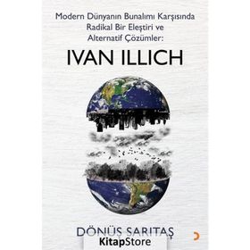 Modern Dünyanın Bunalımı Karşısında Radikal Bir Eleştiri Ve Alternatif Çözümler: Ivan Illıch - Dönüş Sarıtaş