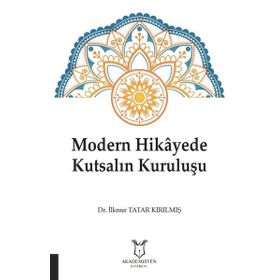 Modern Hikayede Kutsalın Kuruluşu - İlknur Tatar Kırılmış