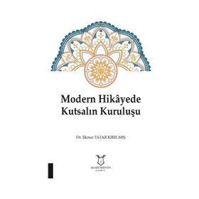 Modern Hikayede Kutsalın Kuruluşu - İlknur Tatar Kırılmış