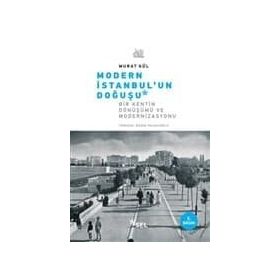 MODERN İSTANBUL'UN DOĞUŞU BIR KENTIN DÖNÜŞÜMÜ VE MODERNIZASYONU - MURAT GÜL