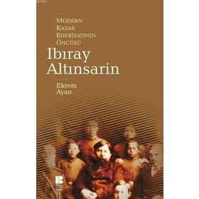 Modern Kazak Edebiyatının Öncüsü Ibıray Altınsarin - Ekrem Ayan