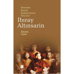 Modern Kazak Edebiyatının Öncüsü Ibıray Altınsarin - Ekrem Ayan