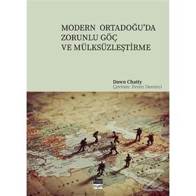 Modern Ortadoğu'da Zorunlu Göç ve Mülksüzleştirme - Dawn Chatty