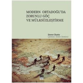 Modern Ortadoğu'da Zorunlu Göç ve Mülksüzleştirme - Dawn Chatty