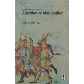 Modern Osmanlı Ordusunda Alaylılar ve Mektepliler - Adem Ölmez
