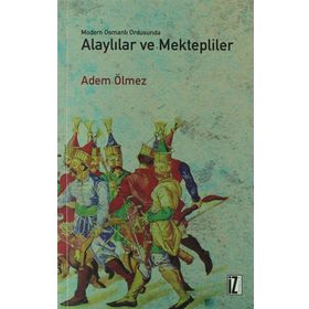 Modern Osmanlı Ordusunda Alaylılar ve Mektepliler - Adem Ölmez