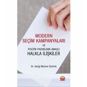 Modern Seçim Kampanyaları Ve Politik Pazarlama Amaçlı Halkla İlişkiler - Aytuğ Mermer