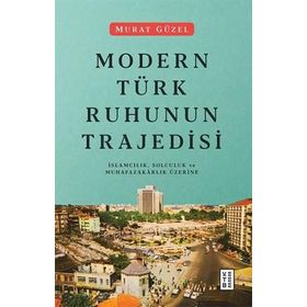 Modern Türk Ruhunun Trajedisi - Murat Güzel