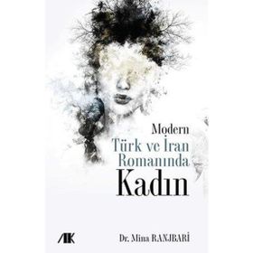 Modern Türk ve İran Romanında Kadın - Mina Ranjbari - Akademik Kitaplar Yayınevi
