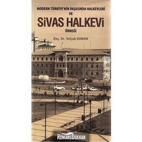 MODERN TÜRKIYE'NIN İNŞASINDA HALKEVLERI VE SIVAS HALKEVI ÖRNEĞI - SELÇUK DUMAN