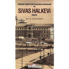 MODERN TÜRKIYE'NIN İNŞASINDA HALKEVLERI VE SIVAS HALKEVI ÖRNEĞI - SELÇUK DUMAN