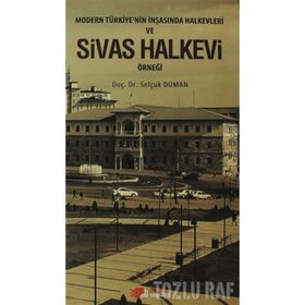 MODERN TÜRKIYE'NIN İNŞASINDA HALKEVLERI VE SIVAS HALKEVI ÖRNEĞI - SELÇUK DUMAN
