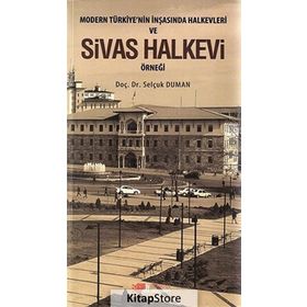 MODERN TÜRKIYE'NIN İNŞASINDA HALKEVLERI VE SIVAS HALKEVI ÖRNEĞI - SELÇUK DUMAN
