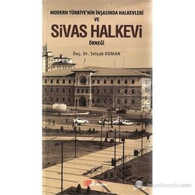 MODERN TÜRKIYE'NIN İNŞASINDA HALKEVLERI VE SIVAS HALKEVI ÖRNEĞI - SELÇUK DUMAN