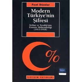 MODERN TÜRKİYE'NİN ŞİFRESİ İTTİHAT VE TERAKKI'NIN ETNISITE MÜHENDİSLİĞİ (1913-1918) - FUAT DÜNDAR