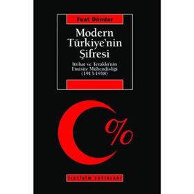 MODERN TÜRKİYE'NİN ŞİFRESİ İTTİHAT VE TERAKKI'NIN ETNISITE MÜHENDİSLİĞİ (1913-1918) - FUAT DÜNDAR