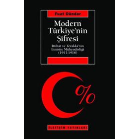 MODERN TÜRKİYE'NİN ŞİFRESİ İTTİHAT VE TERAKKI'NIN ETNISITE MÜHENDİSLİĞİ (1913-1918) - FUAT DÜNDAR