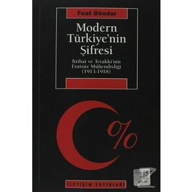 MODERN TÜRKİYE'NİN ŞİFRESİ İTTİHAT VE TERAKKI'NIN ETNISITE MÜHENDİSLİĞİ (1913-1918) - FUAT DÜNDAR