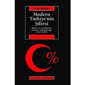MODERN TÜRKİYE'NİN ŞİFRESİ İTTİHAT VE TERAKKI'NIN ETNISITE MÜHENDİSLİĞİ (1913-1918) - FUAT DÜNDAR