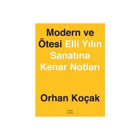 MODERN VE ÖTESİ ELLI YILIN SANATINA KENAR NOTLARI - ORHAN KOÇAK