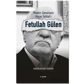 Modern Zamanların Hasan Sabbah'ı: Fetullah Gülen - Abdulkadir Özkan