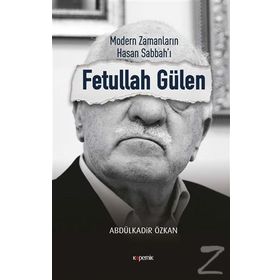 Modern Zamanların Hasan Sabbah'ı: Fetullah Gülen - Abdulkadir Özkan